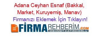 Adana+Ceyhan+Esnaf+(Bakkal,+Market,+Kuruyemiş,+Manav) Firmanızı+Eklemek+İçin+Tıklayın!