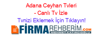 +Adana+Ceyhan+Tvleri+-+Canlı+Tv+İzle Tvnizi+Eklemek+İçin+Tıklayın!