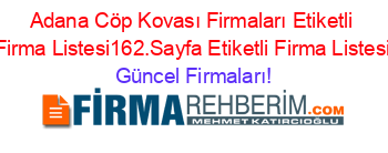 Adana+Cöp+Kovası+Firmaları+Etiketli+Firma+Listesi162.Sayfa+Etiketli+Firma+Listesi Güncel+Firmaları!