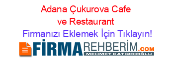 Adana+Çukurova+Cafe+ve+Restaurant Firmanızı+Eklemek+İçin+Tıklayın!