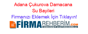 Adana+Çukurova+Damacana+Su+Bayileri Firmanızı+Eklemek+İçin+Tıklayın!