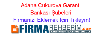 Adana+Çukurova+Garanti+Bankası+Şubeleri Firmanızı+Eklemek+İçin+Tıklayın!