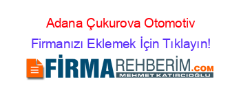 Adana+Çukurova+Otomotiv Firmanızı+Eklemek+İçin+Tıklayın!