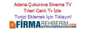 +Adana+Çukurova+Sinema+TV+Tvleri+Canlı+Tv+İzle Tvnizi+Eklemek+İçin+Tıklayın!