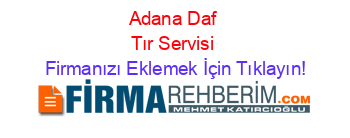 Adana+Daf+Tır+Servisi Firmanızı+Eklemek+İçin+Tıklayın!