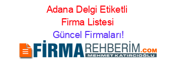 Adana+Delgi+Etiketli+Firma+Listesi Güncel+Firmaları!