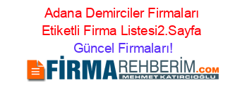 Adana+Demirciler+Firmaları+Etiketli+Firma+Listesi2.Sayfa Güncel+Firmaları!