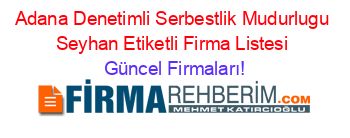 Adana+Denetimli+Serbestlik+Mudurlugu+Seyhan+Etiketli+Firma+Listesi Güncel+Firmaları!