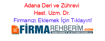 Adana+Deri+ve+Zührevi+Hast.+Uzm.+Dr. Firmanızı+Eklemek+İçin+Tıklayın!