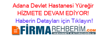 Adana+Devlet+Hastanesi+Yüreğir+HİZMETE+DEVAM+EDİYOR! Haberin+Detayları+için+Tıklayın!