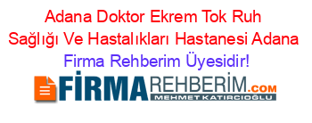 Adana+Doktor+Ekrem+Tok+Ruh+Sağlığı+Ve+Hastalıkları+Hastanesi+Adana Firma+Rehberim+Üyesidir!