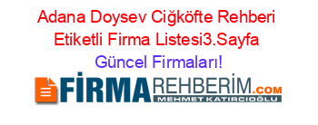Adana+Doysev+Ciğköfte+Rehberi+Etiketli+Firma+Listesi3.Sayfa Güncel+Firmaları!