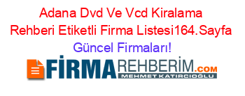 Adana+Dvd+Ve+Vcd+Kiralama+Rehberi+Etiketli+Firma+Listesi164.Sayfa Güncel+Firmaları!