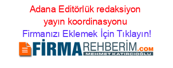 Adana+Editörlük+redaksiyon+yayın+koordinasyonu Firmanızı+Eklemek+İçin+Tıklayın!