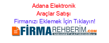 Adana+Elektronik+Araçlar+Satışı Firmanızı+Eklemek+İçin+Tıklayın!