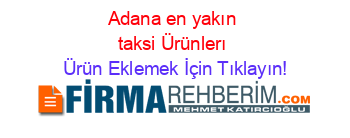 Adana+en+yakın+taksi+Ürünlerı Ürün+Eklemek+İçin+Tıklayın!