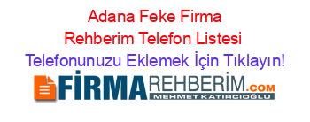 +Adana+Feke+Firma+Rehberim+Telefon+Listesi Telefonunuzu+Eklemek+İçin+Tıklayın!