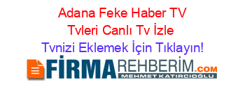 +Adana+Feke+Haber+TV+Tvleri+Canlı+Tv+İzle Tvnizi+Eklemek+İçin+Tıklayın!