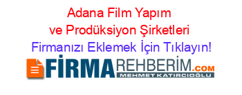 Adana+Film+Yapım+ve+Prodüksiyon+Şirketleri Firmanızı+Eklemek+İçin+Tıklayın!