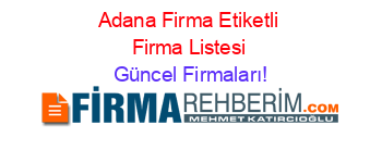 Adana+Firma+Etiketli+Firma+Listesi Güncel+Firmaları!