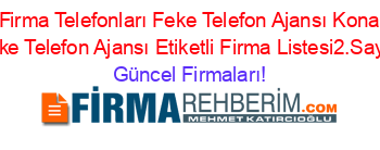 Adana+Firma+Telefonları+Feke+Telefon+Ajansı+Konakkuran+Feke+Telefon+Ajansı+Etiketli+Firma+Listesi2.Sayfa Güncel+Firmaları!