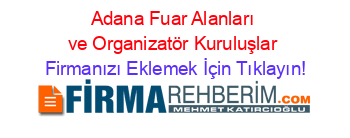 Adana+Fuar+Alanları+ve+Organizatör+Kuruluşlar Firmanızı+Eklemek+İçin+Tıklayın!