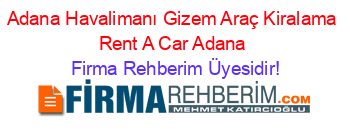 Adana+Havalimanı+Gizem+Araç+Kiralama+Rent+A+Car+Adana Firma+Rehberim+Üyesidir!