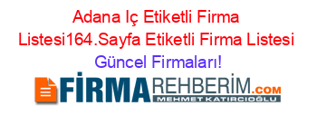Adana+Iç+Etiketli+Firma+Listesi164.Sayfa+Etiketli+Firma+Listesi Güncel+Firmaları!