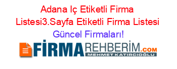 Adana+Iç+Etiketli+Firma+Listesi3.Sayfa+Etiketli+Firma+Listesi Güncel+Firmaları!
