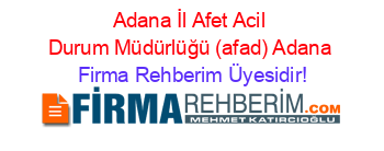 Adana+İl+Afet+Acil+Durum+Müdürlüğü+(afad)+Adana Firma+Rehberim+Üyesidir!
