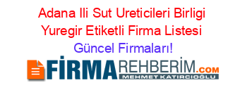 Adana+Ili+Sut+Ureticileri+Birligi+Yuregir+Etiketli+Firma+Listesi Güncel+Firmaları!