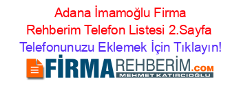+Adana+İmamoğlu+Firma+Rehberim+Telefon+Listesi+2.Sayfa Telefonunuzu+Eklemek+İçin+Tıklayın!