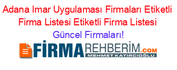 Adana+Imar+Uygulaması+Firmaları+Etiketli+Firma+Listesi+Etiketli+Firma+Listesi Güncel+Firmaları!