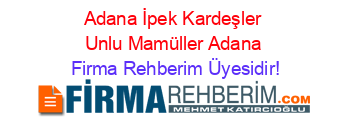 Adana+İpek+Kardeşler+Unlu+Mamüller+Adana Firma+Rehberim+Üyesidir!