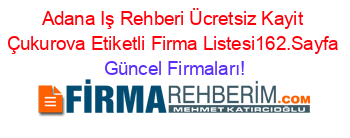 Adana+Iş+Rehberi+Ücretsiz+Kayit+Çukurova+Etiketli+Firma+Listesi162.Sayfa Güncel+Firmaları!