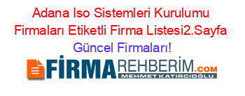 Adana+Iso+Sistemleri+Kurulumu+Firmaları+Etiketli+Firma+Listesi2.Sayfa Güncel+Firmaları!