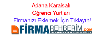 Adana+Karaisalı+Öğrenci+Yurtları Firmanızı+Eklemek+İçin+Tıklayın!