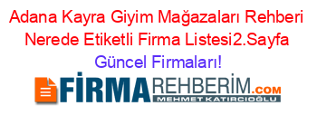 Adana+Kayra+Giyim+Mağazaları+Rehberi+Nerede+Etiketli+Firma+Listesi2.Sayfa Güncel+Firmaları!