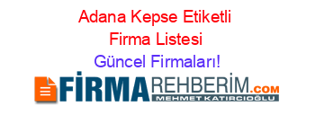 Adana+Kepse+Etiketli+Firma+Listesi Güncel+Firmaları!