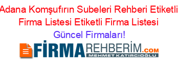 Adana+Komşufırın+Subeleri+Rehberi+Etiketli+Firma+Listesi+Etiketli+Firma+Listesi Güncel+Firmaları!