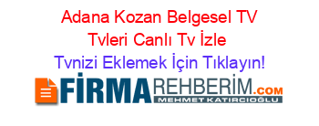 +Adana+Kozan+Belgesel+TV+Tvleri+Canlı+Tv+İzle Tvnizi+Eklemek+İçin+Tıklayın!