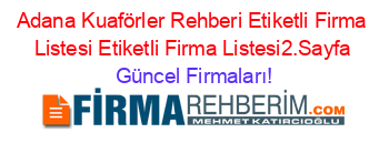 Adana+Kuaförler+Rehberi+Etiketli+Firma+Listesi+Etiketli+Firma+Listesi2.Sayfa Güncel+Firmaları!