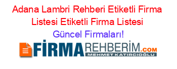 Adana+Lambri+Rehberi+Etiketli+Firma+Listesi+Etiketli+Firma+Listesi Güncel+Firmaları!