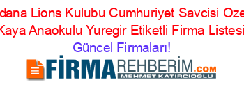 Adana+Lions+Kulubu+Cumhuriyet+Savcisi+Ozer+Kaya+Anaokulu+Yuregir+Etiketli+Firma+Listesi Güncel+Firmaları!