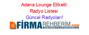 Adana+Lounge+Etiketli+Radyo+Listesi Güncel+Radyoları!