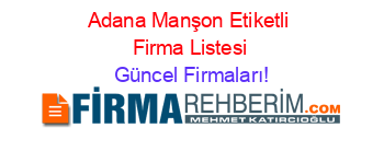 Adana+Manşon+Etiketli+Firma+Listesi Güncel+Firmaları!