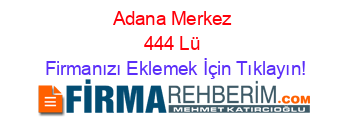 Adana+Merkez+444+Lü Firmanızı+Eklemek+İçin+Tıklayın!