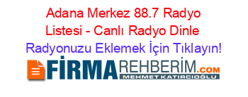 +Adana+Merkez+88.7+Radyo+Listesi+-+Canlı+Radyo+Dinle Radyonuzu+Eklemek+İçin+Tıklayın!