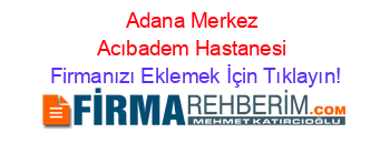 Adana+Merkez+Acıbadem+Hastanesi Firmanızı+Eklemek+İçin+Tıklayın!