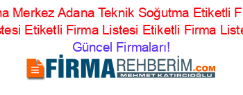 Adana+Merkez+Adana+Teknik+Soğutma+Etiketli+Firma+Listesi+Etiketli+Firma+Listesi+Etiketli+Firma+Listesi Güncel+Firmaları!